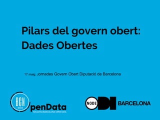 Pilars del govern obert:
Dades Obertes
17 maig. Jornades Govern Obert Diputació de Barcelona
 