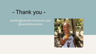 - Thank you -
sandra@sandra-moscoso.com
@sandramoscoso
 