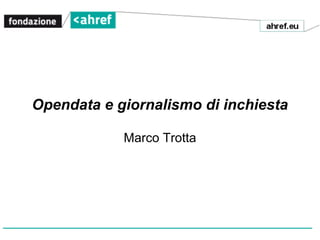 Opendata e giornalismo di inchiesta

            Marco Trotta
 