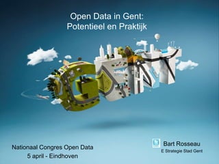 Open Data in Gent:
                  Potentieel en Praktijk




                                            Bart Rosseau
Nationaal Congres Open Data
                                           E Strategie Stad Gent
     5 april - Eindhoven
 
