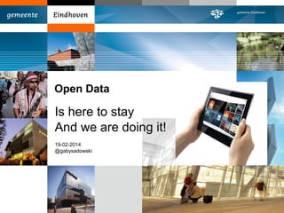 Open Data

Is here to stay
And we are doing it!
19-02-2014
@gabysadowski

 