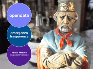 opendata


 emergenza
trasparenza



  Nicola Mattina
blog.nicolamattina.it
 