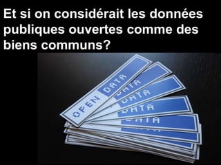 Et si on considérait les données
publiques ouvertes comme des
biens communs?
 