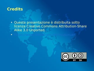 Credits
• Questa presentazione è distribuita sotto
licenza Creative Commons Attribution-Share
Alike 3.0 Unported.
• https://www.slideshare.net/musuruan
 