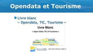Opendata et Tourisme
  Livre blanc
  « Opendata, TIC, Tourisme »




                   http://www.telecom-valley.fr/
 