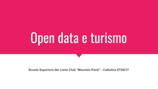 Open data e turismo
Scuola Superiore dei Lions Club “Maurizio Panti” - Cattolica 07/04/17
 