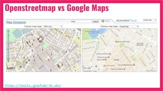 Openstreetmap vs Google Maps
http://tools.geofabrik.de/
 