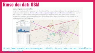 Riuso dei dati OSM
http://www.opendatabassaromagna.it/2016/11/le-piste-ciclabili-della-ba
ssa-romagna.html
 