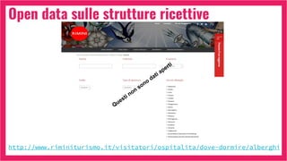 Open data sulle strutture ricettive
Questi non sono dati aperti
http://www.riminiturismo.it/visitatori/ospitalita/dove-dormire/alberghi
Questi non
sono
dati aperti
 
