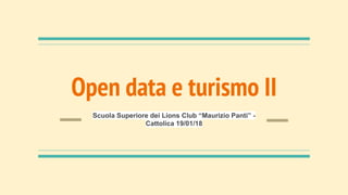 Open data e turismo II
Scuola Superiore dei Lions Club “Maurizio Panti” -
Cattolica 19/01/18
 