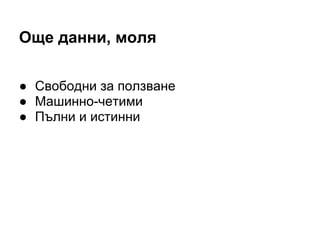 Още данни, моля

● Свободни за ползване
● Машинно-четими
● Пълни и истинни
 