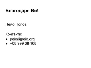 Благодаря Ви!

Пейо Попов

Контакти:
● peio@peio.org
● +08 999 38 108
 