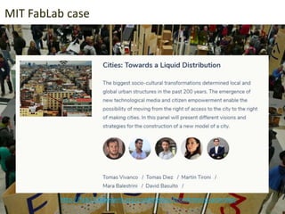 Maker
movement
MIT FabLab case
http://fab13.fabevent.org/conference/#conference-activities
 