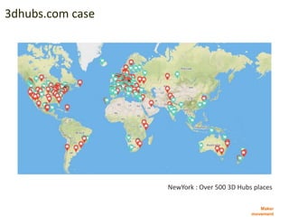 Maker
movement
3dhubs.com case
NewYork : Over 500 3D Hubs places
 