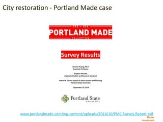 Maker
movement
City restoration - Portland Made case
www.portlandmade.com/wp-content/uploads/2014/10/PMC-Survey-Report.pdf
 