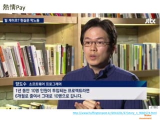Maker
movement
熱情Pay
내 개발자 친구와 코딩 교육
http://www.huffingtonpost.kr/2016/01/27/story_n_9083574.html
 