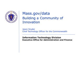 Mass.gov/data Building a   Community of Innovation Jason Snyder Chief Technology Officer for the Commonwealth 