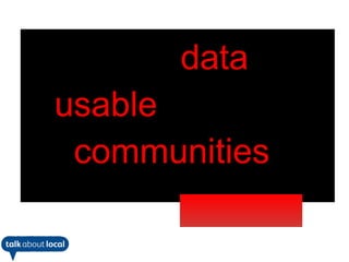 “Turning data into
      usable items for
       communities”

23/02/13
 