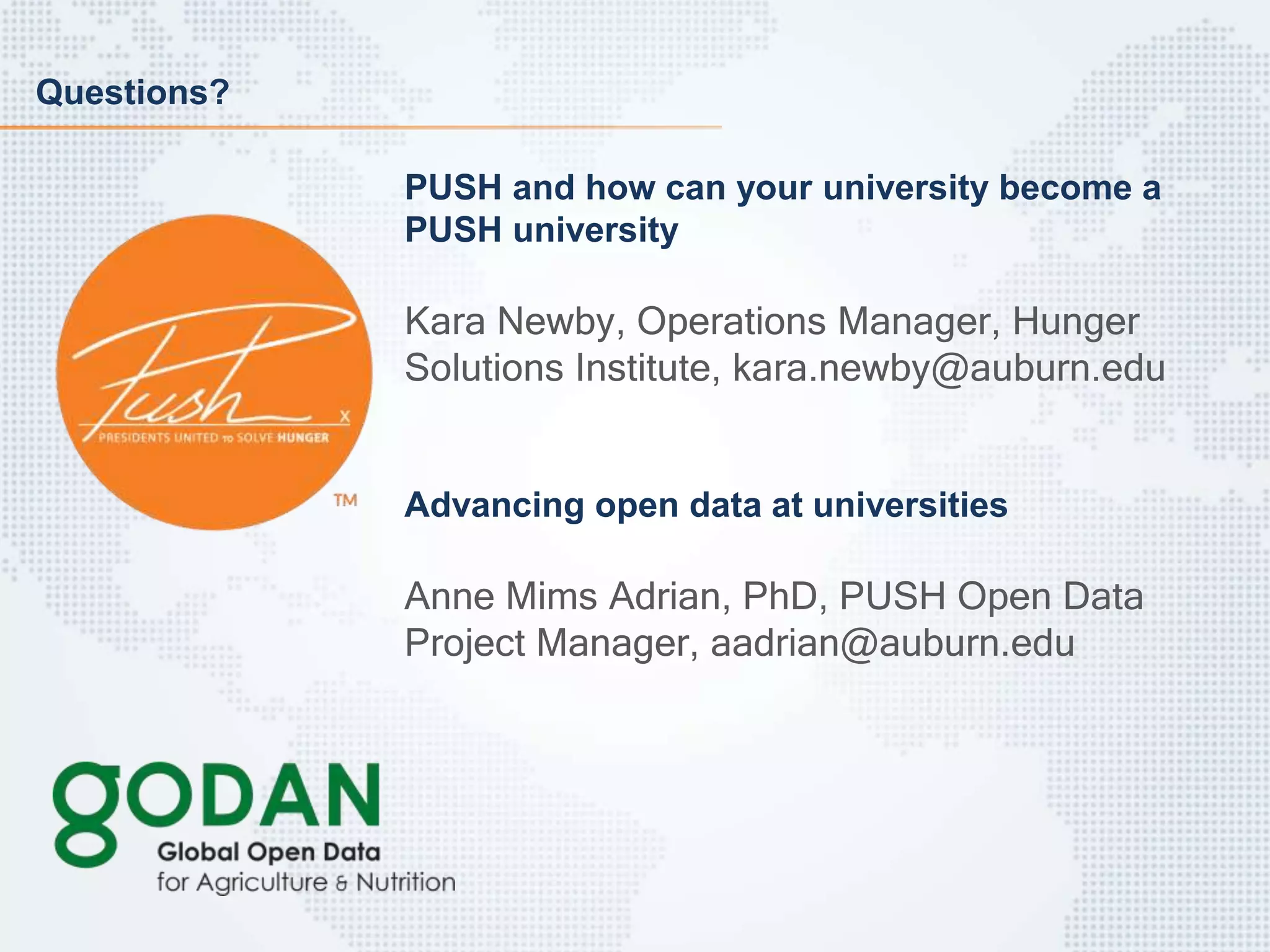 Questions?
PUSH and how can your university become a
PUSH university
Kara Newby, Operations Manager, Hunger
Solutions Institute, kara.newby@auburn.edu
Advancing open data at universities
Anne Mims Adrian, PhD, PUSH Open Data
Project Manager, aadrian@auburn.edu
 