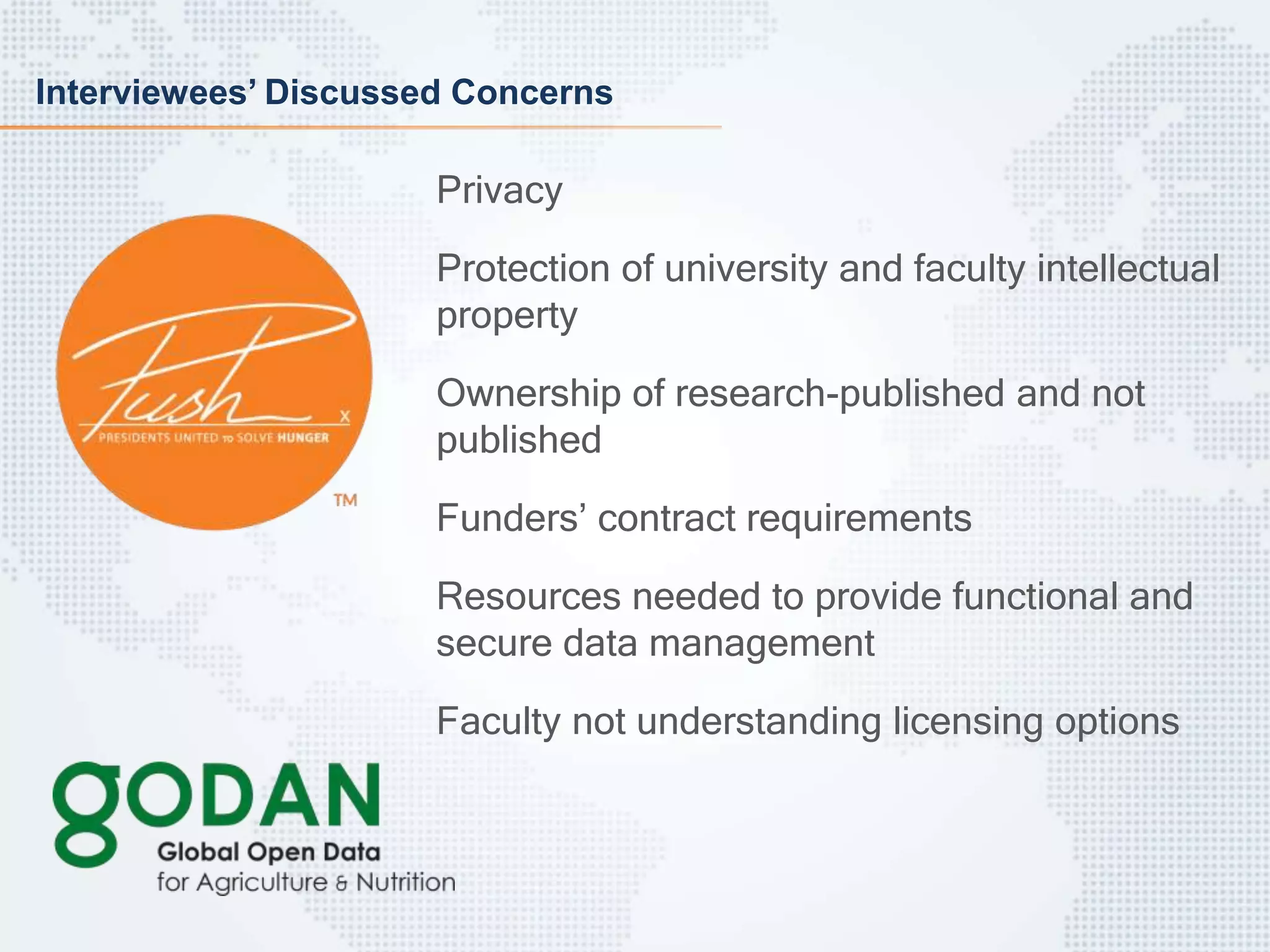 Interviewees’ Discussed Concerns
Privacy
Protection of university and faculty intellectual
property
Ownership of research-published and not
published
Funders’ contract requirements
Resources needed to provide functional and
secure data management
Faculty not understanding licensing options
 