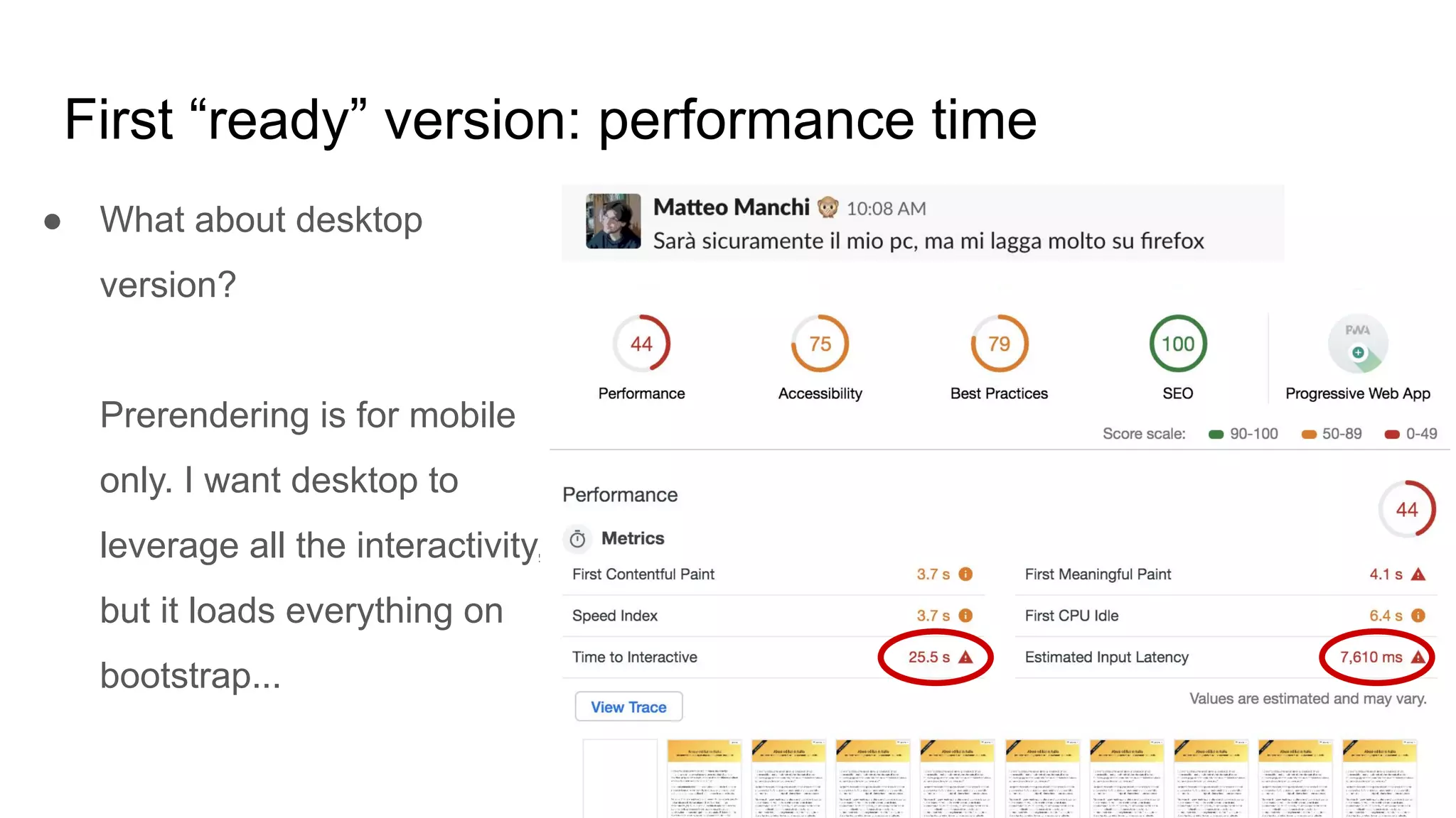 First “ready” version: performance time
● What about desktop
version?
Prerendering is for mobile
only. I want desktop to
leverage all the interactivity,
but it loads everything on
bootstrap...
 