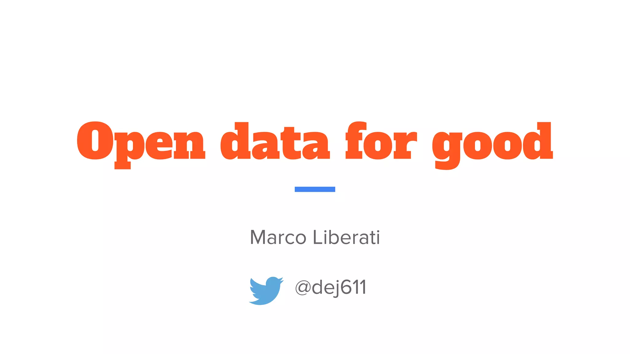 Open data for good
Marco Liberati
@dej611
 