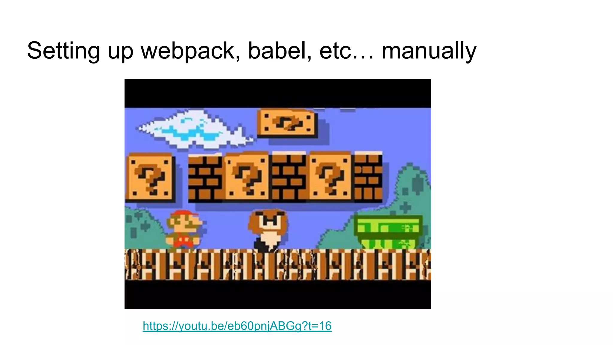 https://youtu.be/eb60pnjABGg?t=16
Setting up webpack, babel, etc… manually
 
