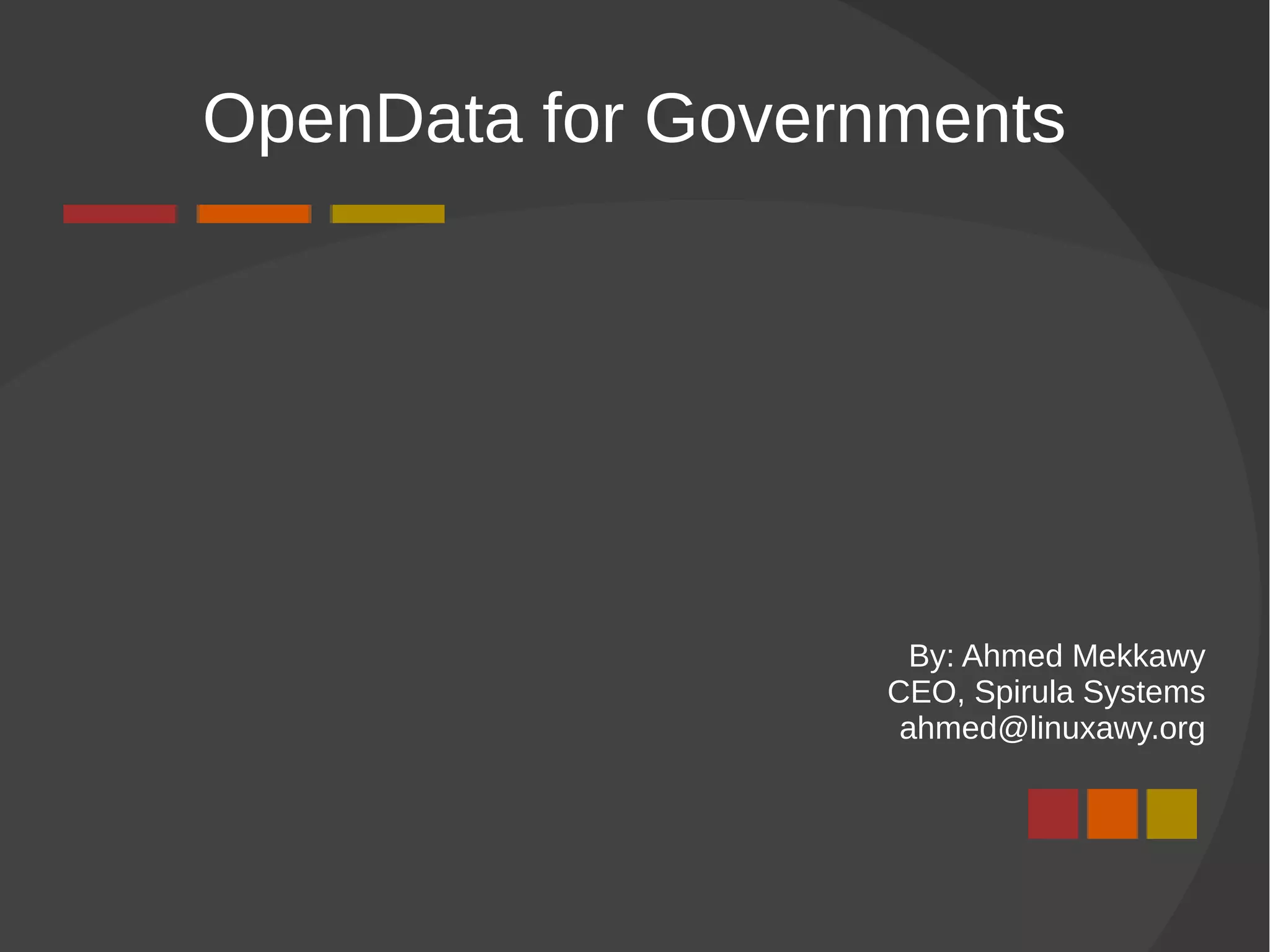 OpenData for Governments
By: Ahmed Mekkawy
CEO, Spirula Systems
ahmed@linuxawy.org