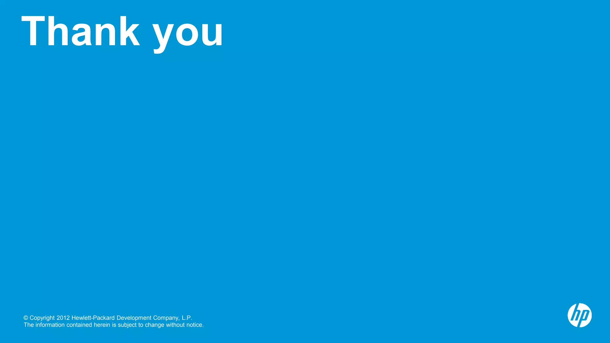 © Copyright 2012 Hewlett-Packard Development Company, L.P.
The information contained herein is subject to change without notice.
Thank you
 