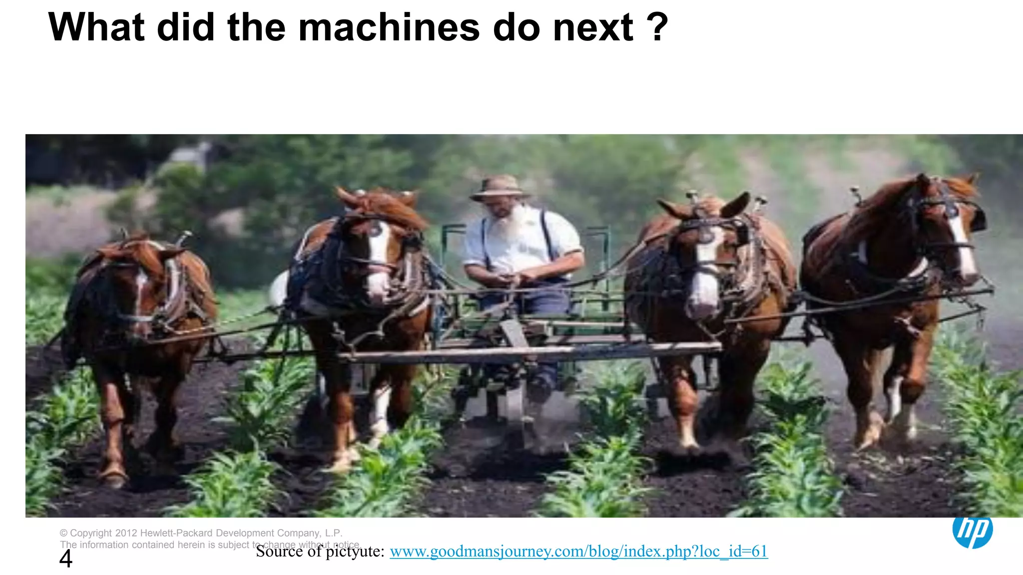 © Copyright 2012 Hewlett-Packard Development Company, L.P.
The information contained herein is subject to change without notice.
4
What did the machines do next ?
Source of pictyute: www.goodmansjourney.com/blog/index.php?loc_id=61
 