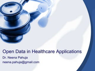 Open Data in Healthcare Applications
Dr. Neena Pahuja
neena.pahuja@gmail.com
 