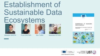 Establishment of
Sustainable Data
Ecosystems
Prune GAUTIER
Sébastien MARTIN Alexander KOTSEV
Slim TURKI
 