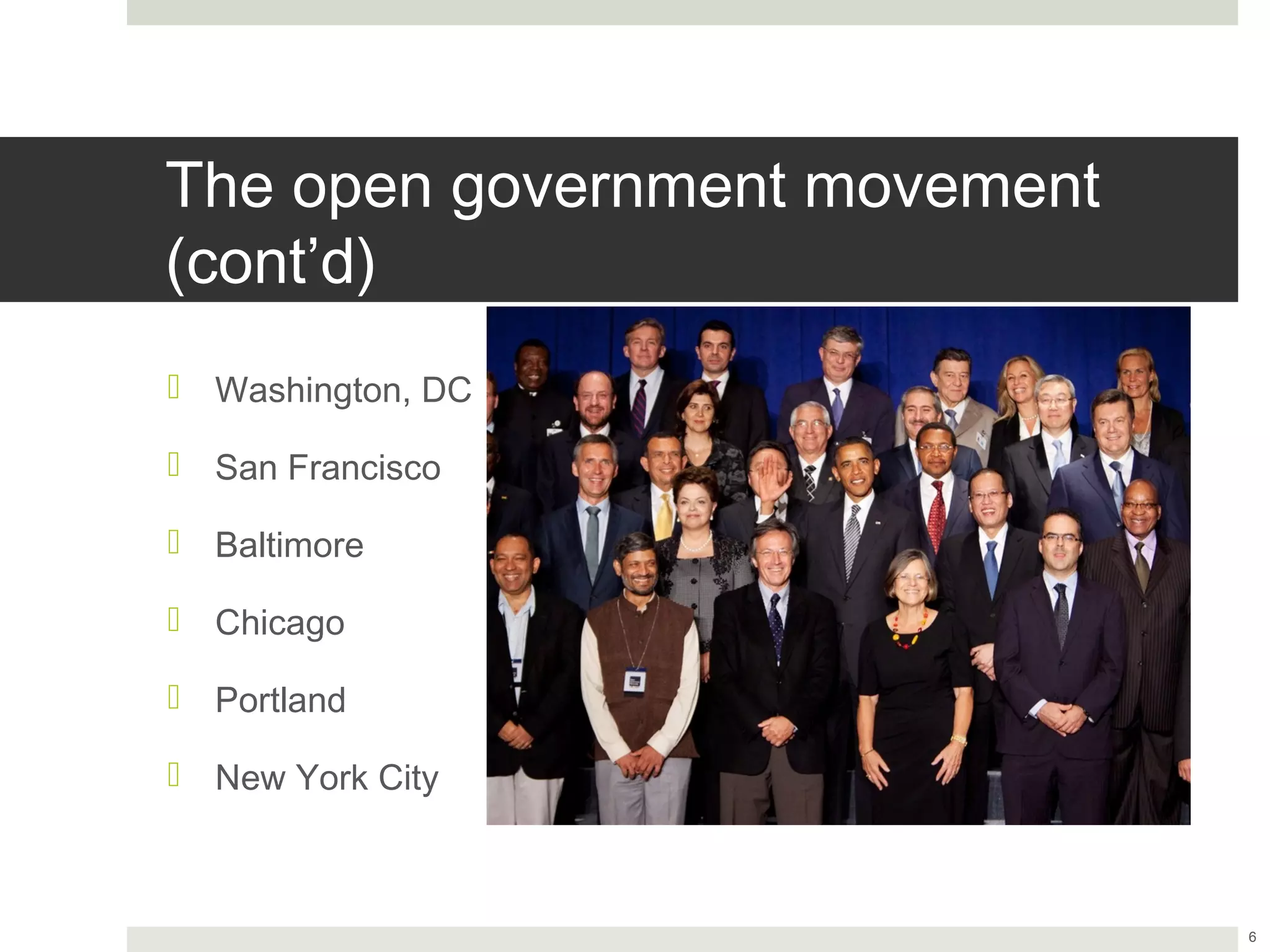 The open government movement (cont’d)

¤  Washington, DC

¤  San Francisco

¤  Baltimore

¤  Chicago

¤  Portland

¤  New York City



                                        6
 
