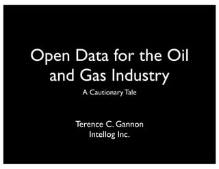 Open Data for the Oil
  and Gas Industry
      A Cautionary Tale



     Terence C. Gannon
         Intellog Inc.
 