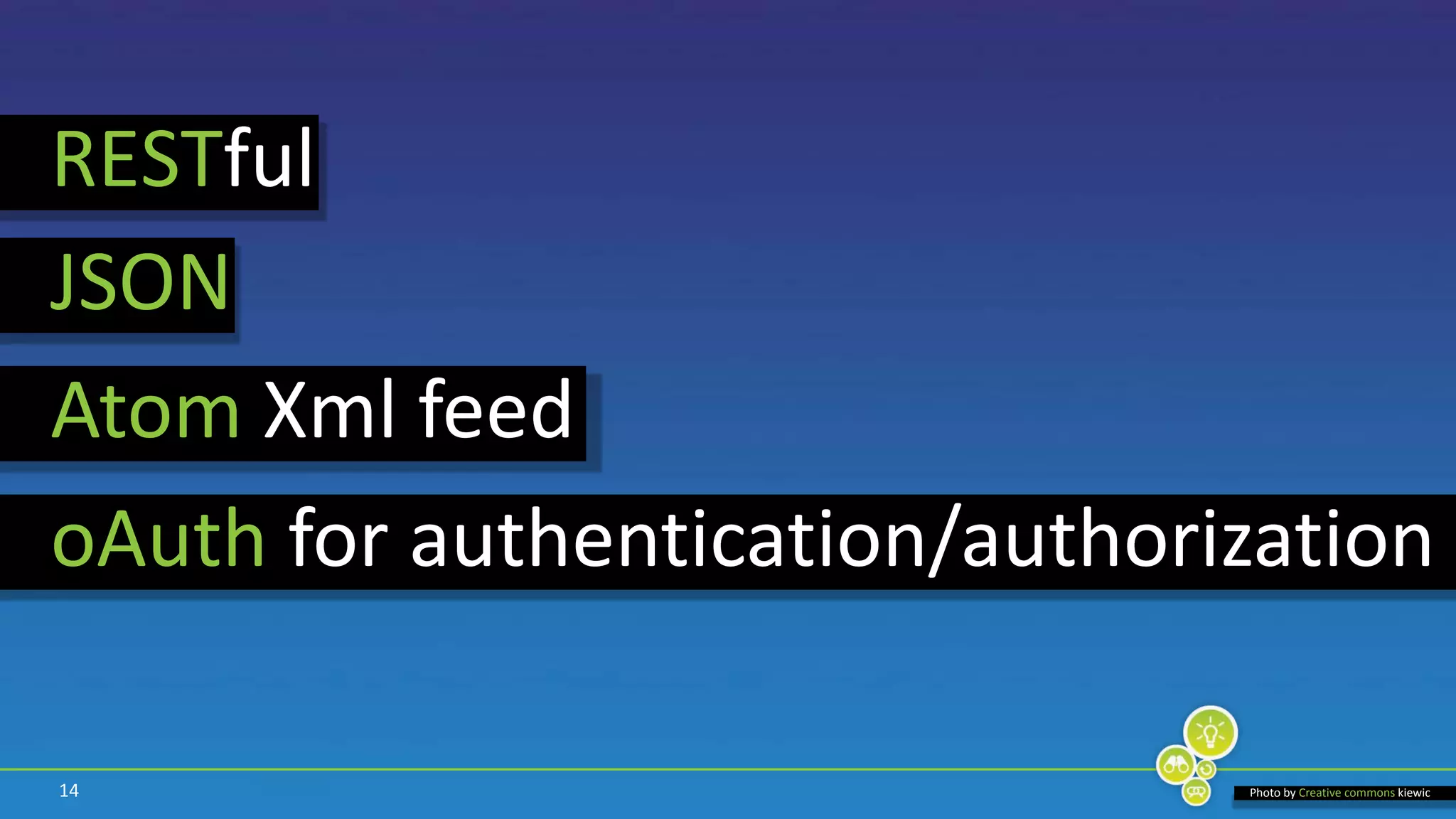 14RESTfulJSONAtom Xml feedoAuth for authentication/authorization Photo by Creative commonskiewic