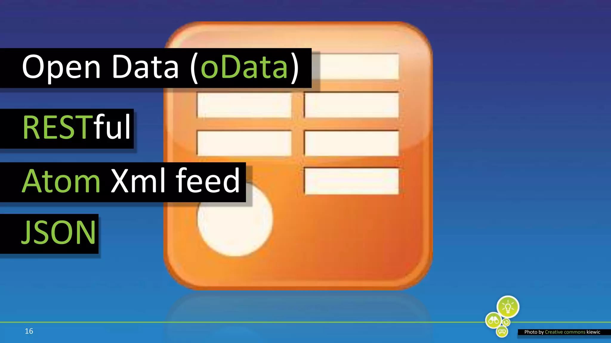 16Open Data (oData) RESTfulAtom Xml feedJSONPhoto by Creative commonskiewic