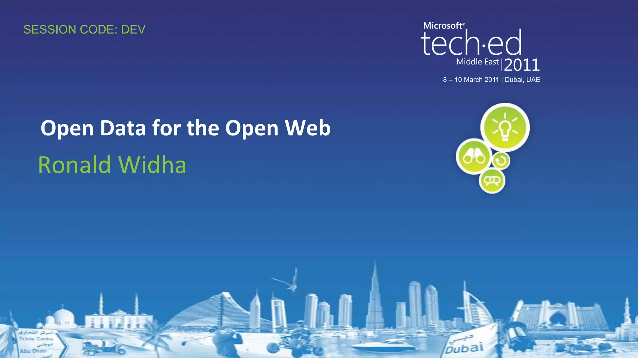 8 – 10 March 2011 | Dubai, UAERonald WidhaOpen Data for the Open WebSESSION CODE: DEV