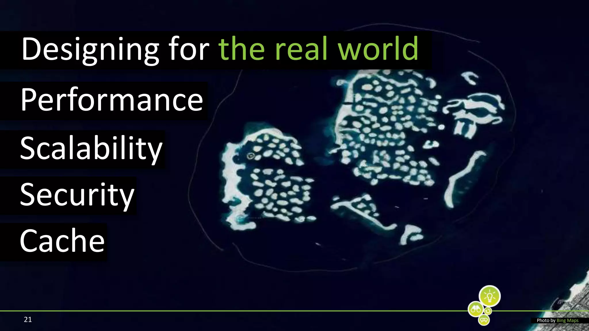 21Designing for the real worldPerformanceScalabilitySecurityCachePhoto by Bing Maps