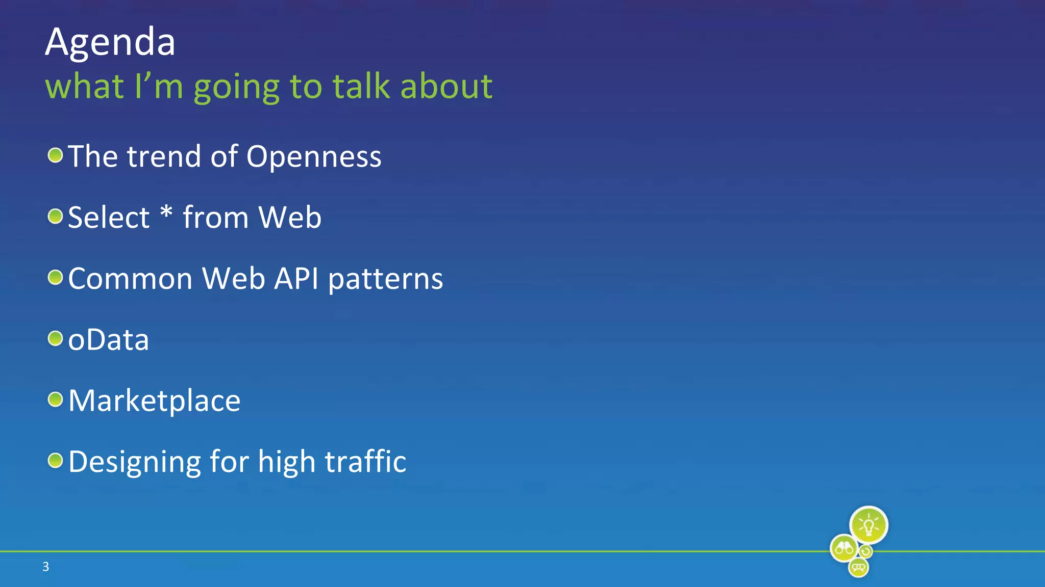 3Agendawhat I’m going to talk aboutThe trend of OpennessSelect * from WebCommon Web API patternsoDataMarketplaceDesigning for high traffic