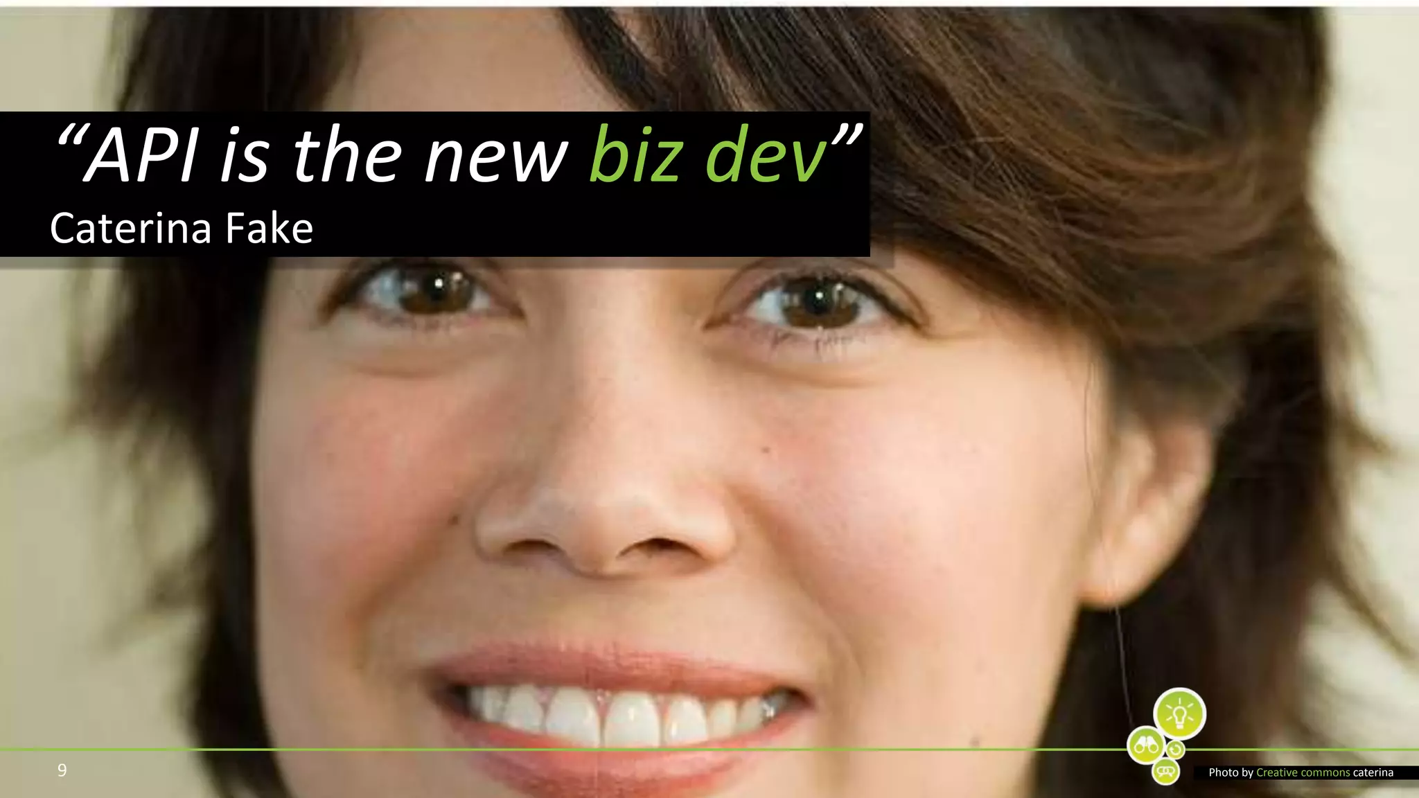 9“API is the new biz dev”Caterina FakePhoto by Creative commonscaterina
