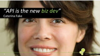 9“API is the new biz dev”Caterina FakePhoto by Creative commonscaterina