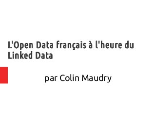L'Open Data français à l'heure du
Linked Data
par Colin Maudry
 