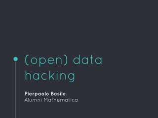 (open) data
hacking
Pierpaolo Basile
Alumni Mathematica
 