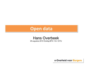 Homepage Overheid heeft Antwoord© Open data Hans Overbeek 26 augustus 2010 Overleg BFS / VU / ICTU 