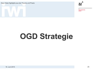19. Juni 2015
Open Data Highlights aus der Theorie und Praxis
25
OGD Strategie
 