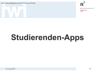 19. Juni 2015
Open Data Highlights aus der Theorie und Praxis
81
Studierenden-Apps
 