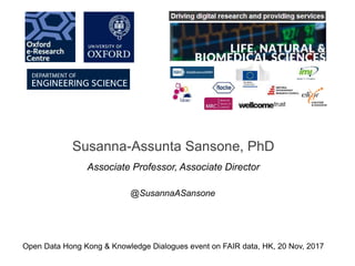Associate Professor, Associate Director
Susanna-Assunta Sansone, PhD
Open Data Hong Kong & Knowledge Dialogues event on FAIR data, HK, 20 Nov, 2017
@SusannaASansone
 