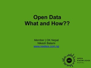 Open Data
What and How??
Member | OK Nepal
Nikesh Balami
www.neekes.com.np
 