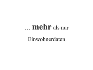 Grundlagen



                   …               mehr als nur
                         Einwohnerdaten
      Quelle: Eigene Darstellung

09.12.2009                          Stefan Göthe
 