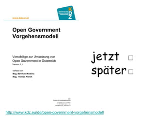 jetzt □
                                             später□


http://www.kdz.eu/de/open-government-vorgehensmodell
 